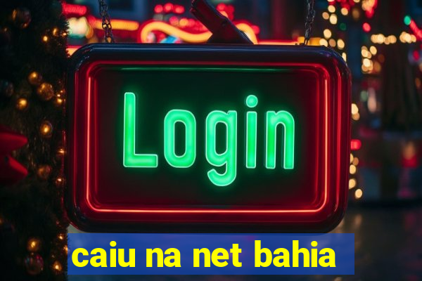 caiu na net bahia